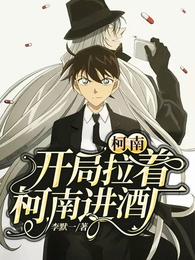 柯南:开局拉着柯南进酒厂