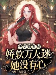 快穿修罗场：娇软万人迷她没有心