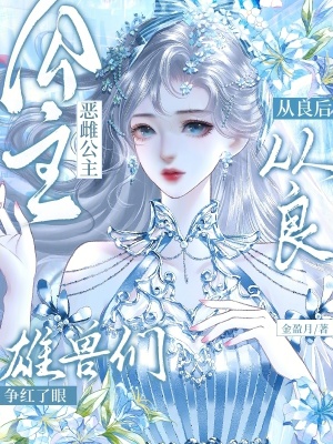 恶雌公主从良后，雄兽们争红了眼