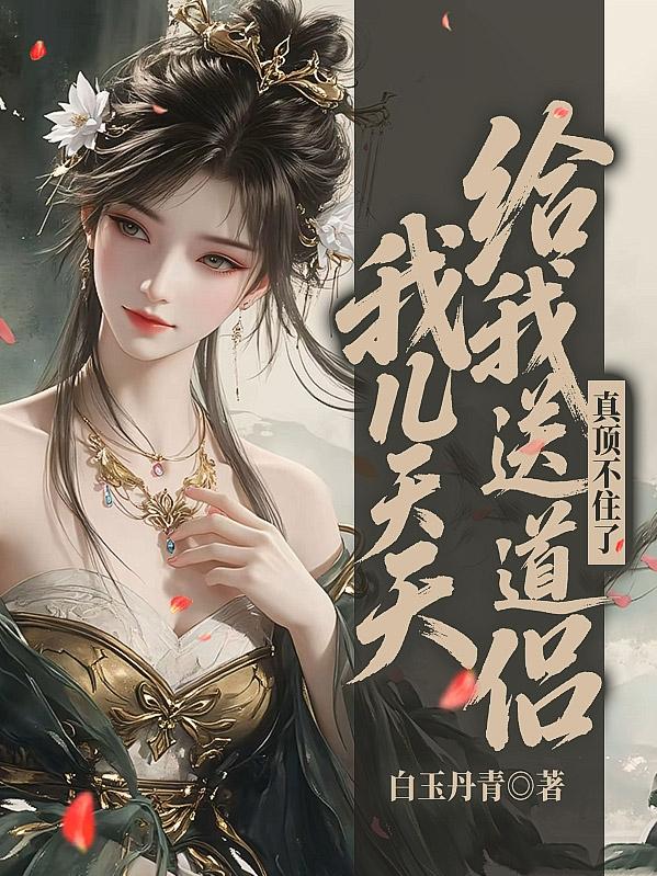 我儿天天给我送道侣，真顶不住了