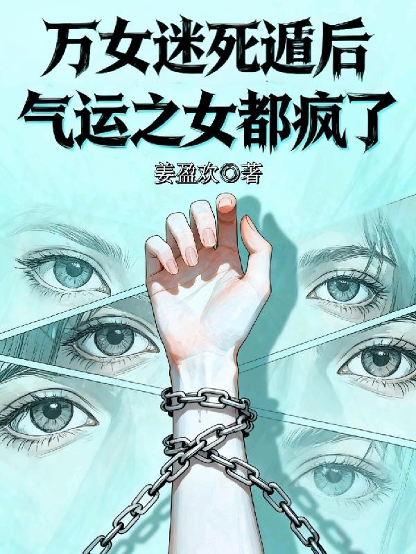 万女迷死遁后，气运之女都疯了