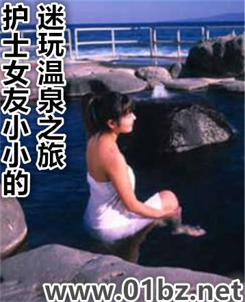 护士女友小小的迷玩温泉之旅