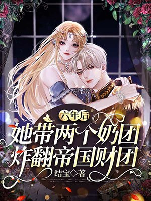 六年后，她带两个奶团炸翻帝国财团