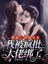 要命！回国当天我被疯批大佬绑了