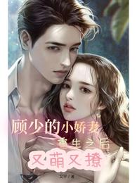 顾少的小娇妻重生之后又萌又撩