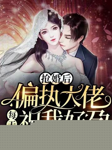 抢婚后偏执大佬每天祝我好孕