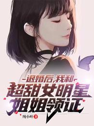 退婚后，我和超甜女明星姐姐领证